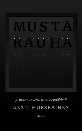 Musta rauha ja muita esseitä Juha Seppälästä