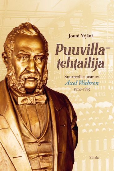 Puuvillatehtailija. Suurteollisuusmies Axel Wahren 1814-1885