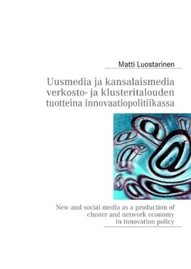 Uusmedia ja kansalaismedia verkosto- ja klusteritalouden tuotteina innovaatiopolitiikassa