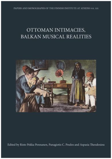 Ottoman Intimacies, Balkan Musical Realities. Edited by Risto Pekka Pennanen, Panagiotis C.