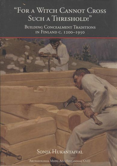 "For a Witch Cannot Cross Such a Threshold!" Building Concealment Traditions in Finland c. 1200-1950