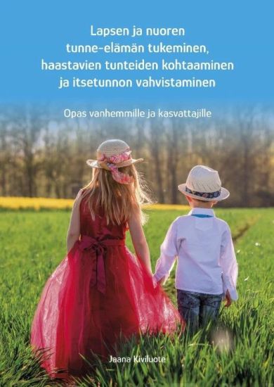 Lapsen ja nuoren tunne-elämän tukeminen, haastavien tunteiden kohtaaminen ja itsetunnon vahvistaminen