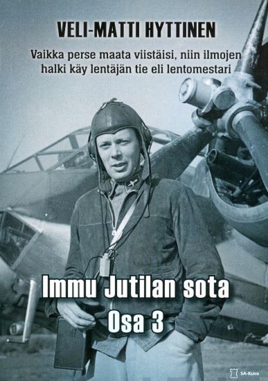 Vaikka perse maata viistäisi, niin ilmojen halki käy lentäjän tie, eli lentomestari Immu Jutilan sota, osa 3