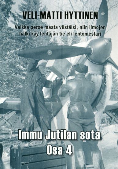 Vaikka perse maata viistäisi niin ilmojen halki käy lentäjän tie, eli lentomestari Immu Jutilan sota, osa 4
