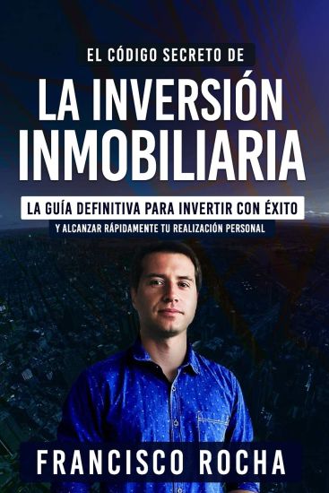 El Código Secreto de la Inversión Inmobiliaria: La Guía Definitiva Para Invertir Con Éxito