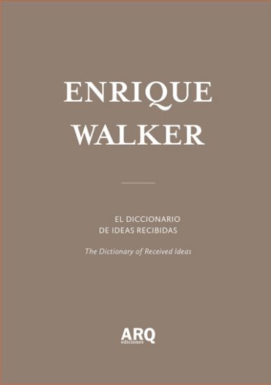 Enrique Walker: El diccionario de ideas recibidas / The Dictionary of Received Ideas