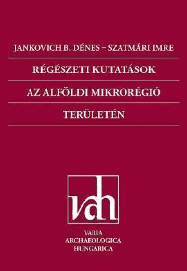 Régészeti Kutatások AZ Alföldi Mikrorégió Területén (Archaeological Investigations in the Microregion of the Great Hungarian Plain)