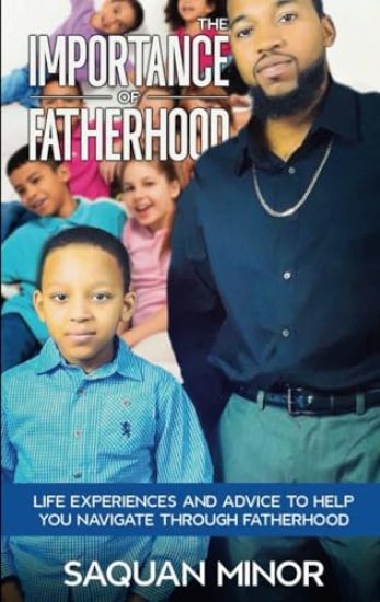 The Importance Of Fatherhood, Life Experiences and Advice to Help You Navigate Through Fatherhood