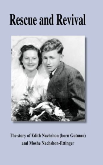 Rescue and Revival: The story of Edith Nachshon (born Gutman) and Moshe Nachshon-Ettinger.