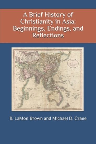 A Brief History of Christianity in Asia: Beginnings, Endings, and Reflections