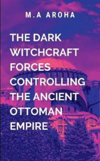 The Dark Witchcraft Forces Controlling the Ancient Ottoman Empire
