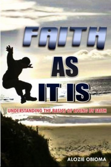 Faith As It Is: Understanding The basics Of Living By Faith
