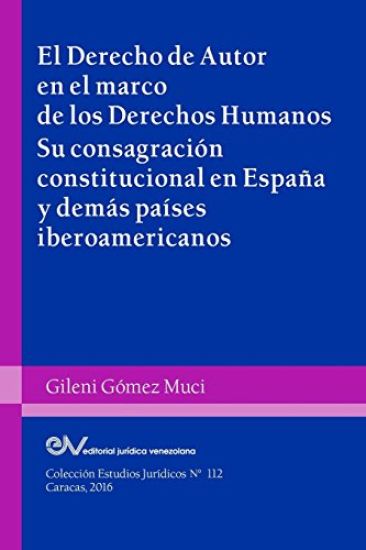 EL DERECHO DE AUTOR EN EL MARCO DE LOS DERECHOS HUMANOS. Su consagración constitucional en España y demás países iberoamericanos