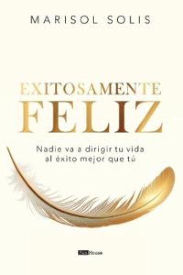 Exitosamente feliz: Nadie va a dirigir tu vida al éxito mejor que tú