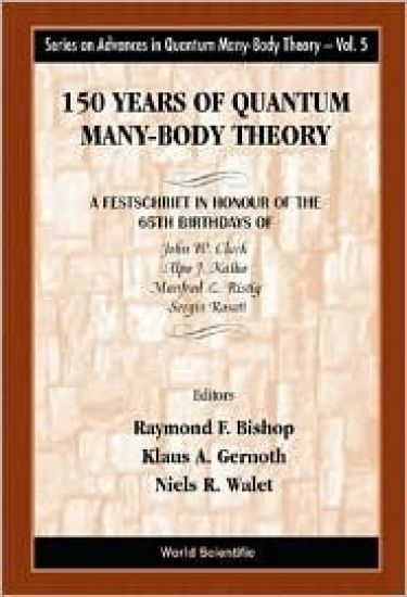 150 Years Of Quantum Many-body Theory: A Festschrift In Honour Of The 65th Birthdays Of John W Clark, Alpo J Kallio, Manfred L Ristig & Sergio Rosati