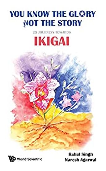 You Know The Glory, Not The Story!: 25 Journeys Towards Ikigai