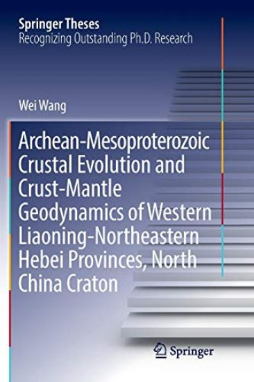 Archean-Mesoproterozoic Crustal Evolution and Crust-Mantle Geodynamics of Western Liaoning-Northeastern Hebei Provinces, North China Craton