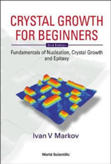 Crystal Growth For Beginners: Fundamentals Of Nucleation, Crystal Growth And Epitaxy (2nd Edition)