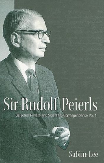Sir Rudolf Peierls: Selected Private And Scientific Correspondence (Volume 1)