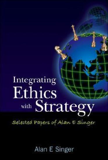 Integrating Ethics With Strategy: Selected Papers Of Alan E Singer