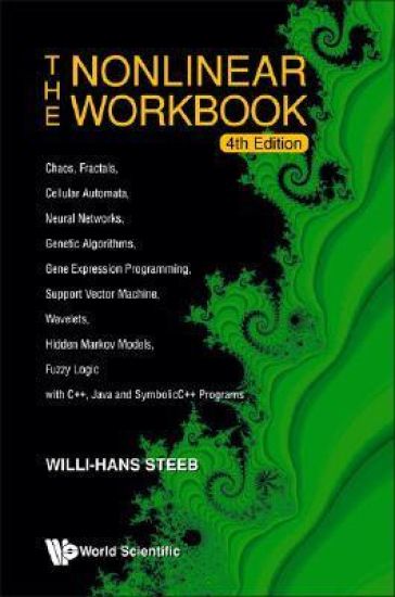 Nonlinear Workbook, The: Chaos, Fractals, Cellular Automata, Neural Networks, Genetic Algorithms, Gene Expression Programming, Support Vector Machine, Wavelets, Hidden Markov Models, Fuzzy Logic With C++, Java And Symbolicc++ Programs (4th Edition)