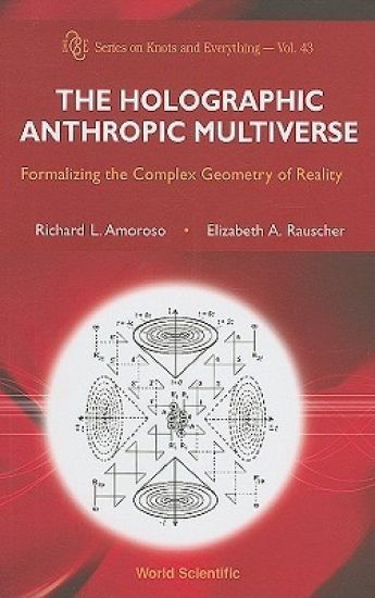 Holographic Anthropic Multiverse, The: Formalizing The Complex Geometry Of Reality