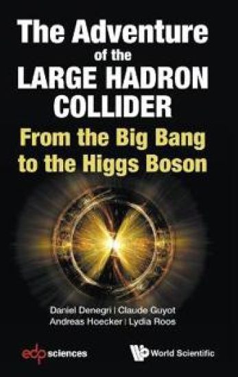 Adventure Of The Large Hadron Collider, The: From The Big Bang To The Higgs Boson