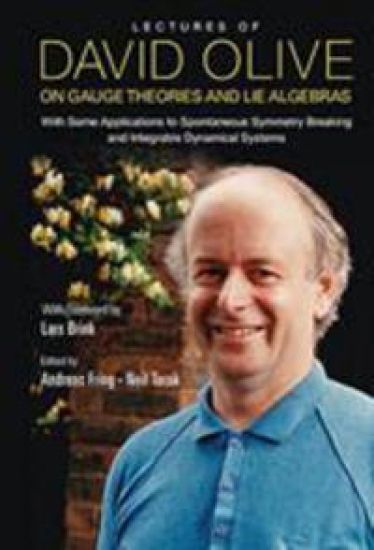Lectures Of David Olive On Gauge Theories And Lie Algebras: With Some Applications To Spontaneous Symmetry Breaking And Integrable Dynamical Systems - With Foreword By Lars Brink