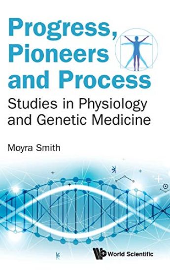 Progress, Pioneers And Process: Studies In Physiology And Genetic Medicine