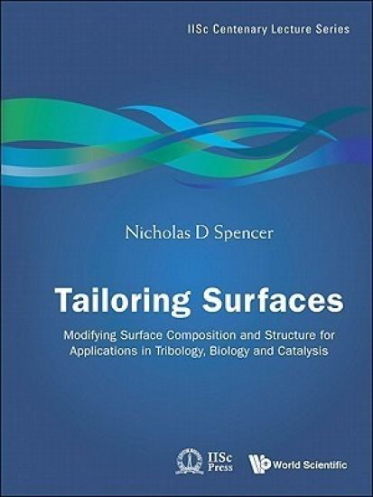 Tailoring Surfaces: Modifying Surface Composition And Structure For Applications In Tribology, Biology And Catalysis