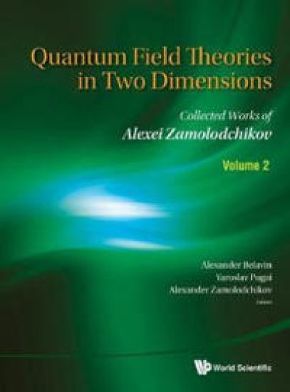 Quantum Field Theories In Two Dimensions: Collected Works Of Alexei Zamolodchikov (In 2 Volumes)