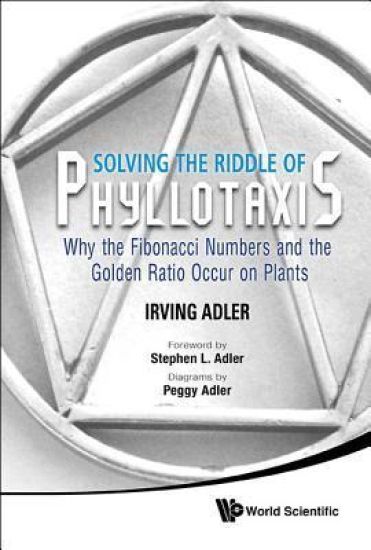 Solving The Riddle Of Phyllotaxis: Why The Fibonacci Numbers And The Golden Ratio Occur On Plants