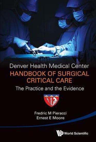Denver Health Medical Center Handbook Of Surgical Critical Care: The Practice And The Evidence
