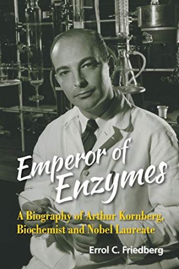 Emperor Of Enzymes: A Biography Of Arthur Kornberg, Biochemist And Nobel Laureate