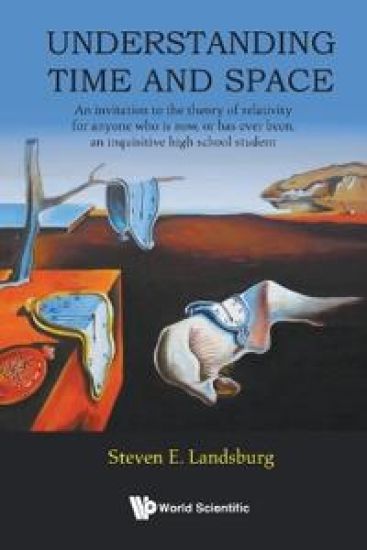 Understanding Time And Space: An Invitation To The Theory Of Relativity For Anyone Who Is Now, Or Has Ever Been A Bright High School Student
