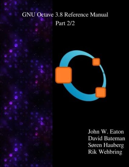 The GNU Octave 3.8 Reference Manual - Part 2/2: Free Your Numbers