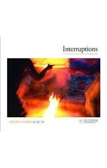 Interruptions – With Photographs by David Clarke and Essays by Xu Xi
