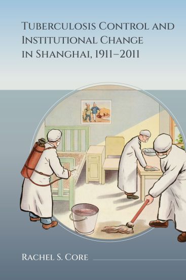 Tuberculosis Control and Institutional Change in Shanghai, 1911-2011