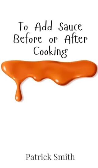 To Add Sauce Before or After Cooking