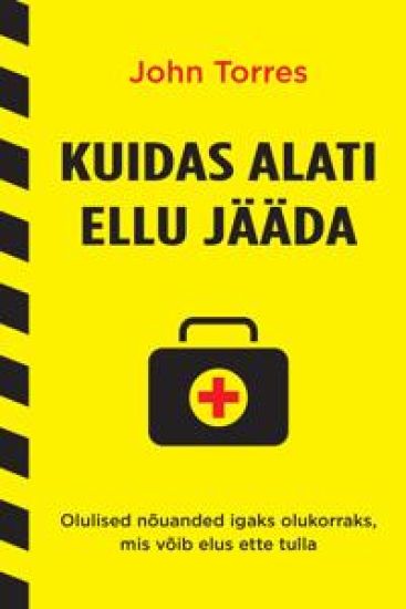 Kuidas alati ellu jääda. olulised nõuanded igaks olukorraks, mis võib elus ette tulla