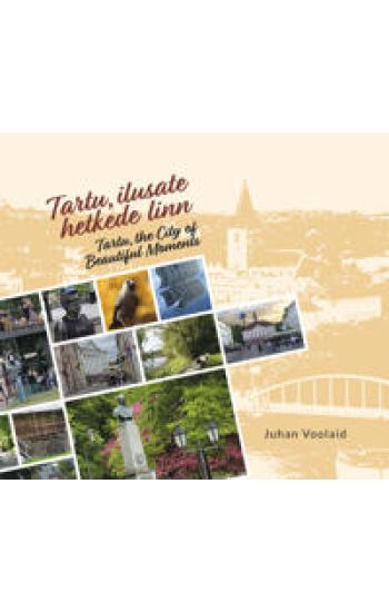 Tartu, ilusate hetkede linn. Tartu, the city of beautiful moments
