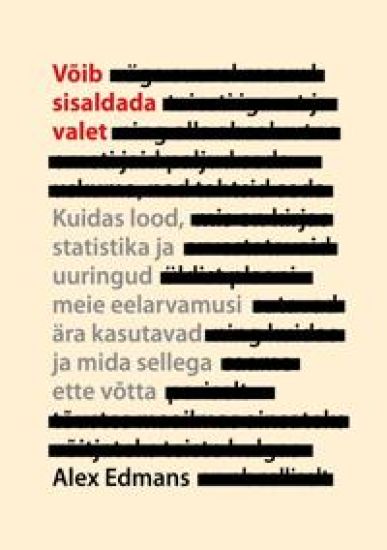 Võib sisaldada valet. Kuidas lood, statistika ja uuringud meie eelarvamusi ära kasutavad ja mida s