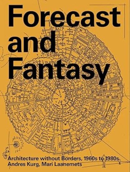 Forecast and Fantasy: Architecture without Borders, 1960s-1980s