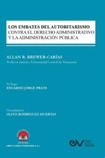 Los Embates del Autoritarismo Xontra El Derecho Administrativo Y La Administración Pública