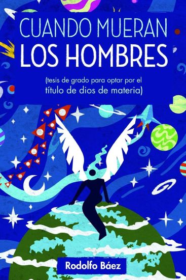 Cuando mueran los hombres: Tesis de grado para optar por el título de dios de materia