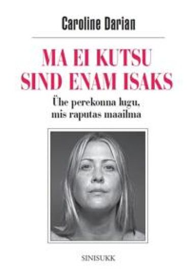 Ma ei kutsu sind enam isaks. Ühe perekonna lugu, mis raputas maailma