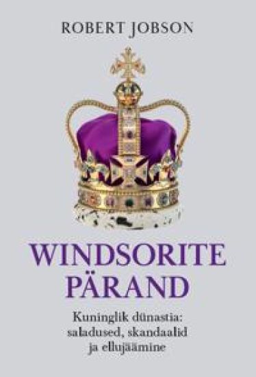 Windsorite pärand. Kuninglik dünastia: saladused, skandaalid ja ellujäämine
