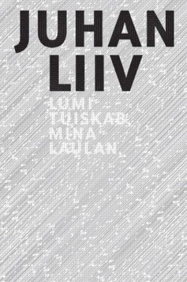 JUHAN LIIV. LUMI TUISKAB, MINA LAULAN. Valik luulet