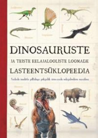 DINOSAURUSTE JA TEISTE EELAJALOOLISTE LOOMADE LASTEENTSÜKLOPEEDIA