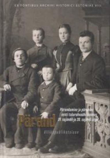 Pärand. Pärandamine ja pärimine eesti talurahvaühiskonnas 19. Sajandil ja 20. Sajandi algul